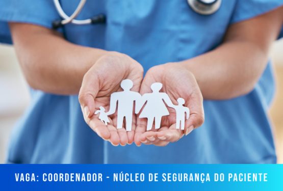 [Vaga] Coordenador – Núcleo de Segurança do Paciente
